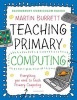 Teaching Primary Computing - Everything a Non-Specialist Needs to Teach Primary Computing (Paperback) - Martin Burrett Photo