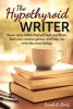 The Hypothyroid Writer - Seven Daily Habits That Will Heal Your Brain, Feed Your Creative Genius, and Help You Write Like Never Before (Paperback) - Sarah E Lentz Photo