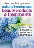 The Complete Guide to Natural Homemade Beauty Products and Treatments - 150 Recipes from Scrubs and Masks to Moisturizers and Shampoos (Paperback) - Amelia Ruiz Photo