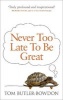 Never Too Late to be Great - The Power of Thinking Long (Paperback) - Tom Butler Bowdon Photo