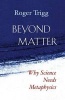 Beyond Matter - Why Science Needs Metaphysics (Paperback) - Roger Trigg Photo