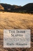 The Irish Slaves - Slavery, Indenture and Contract Labor Among Irish Immigrants (Paperback) - Rhetta Akamatsu Photo