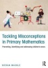 Tackling Misconceptions in Primary Mathematics - Preventing, Identifying and Addressing Children's Errors (Paperback) - Kieran Mackle Photo