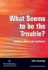 What Seems to be the Trouble? - Stories in Illness and Healthcare (Paperback, 1 New Ed) - Trisha Greenhalgh Photo