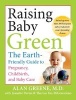 Raising Baby Green - The Earth Friendly Guide to Pregnancy, Childbirth, and Baby Care (Paperback) - Alan Greene Photo