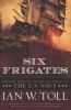 Six Frigates - The Epic History of the Founding of the U.S. Navy (Paperback) - Ian W Toll Photo