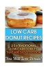 Low Carb Donut Recipes - 25+traditional Low Carb Donuts That Are Easy to Cook. You Will Love Donuts!: Low Carb Cookbook, Low Carb Diet, Low Carb High Fat Diet, Low Carb Fat Bomb Recipes, Low Carb Recipes for Weight Loss, Fat Bombs, Gluten Free Deserts (Pa Photo