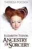 Elizabeth Tudor - Ancestry of Sorcery (Paperback) - Theresa Pocock Photo