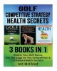 Golf - Competitive Strategy: Health Secrets: 3 Books in 1: Master Your Golf Game, Get the Edge on the Competition & Ultimate Health Secrets (Paperback) - Ace McCloud Photo