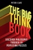 The Big Think Book - Discover Philosophy Through 99 Perplexing Problems (Paperback) - Peter Cave Photo