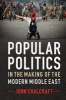 Popular Politics in the Making of the Modern Middle East (Paperback) - John Chalcraft Photo