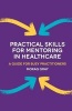 Practical Skills for Mentoring in Healthcare - A Guide for Busy Practitioners (Paperback) - Morag Gray Photo