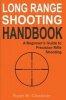 Long Range Shooting Handbook - The Complete Beginner's Guide to Precision Rifle Shooting (Paperback) - Ryan M Cleckner Photo