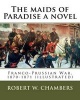 The Maids of Paradise a Novel. by - Robert W. Chambers: Franco-Prussian War, 1870-1871 (Illustrated) (Paperback) - Robert W Chambers Photo