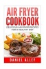 Air Fryer Cookbook - : Delicious Air Fryer Recipes for a Healthy Diet (Paperback) - Daniel Alley Photo