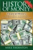 History of Money - Financial History: From Barter to Bitcoin - An Overview of Our Economic History, Monetary System & Currency Crisis (Paperback) - Mike Thornton Photo