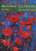 How to Paint: Flowers in Acrylics (Paperback) - Tim Fisher Photo