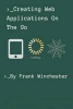 Creating Web Applications on the Go (Paperback) - Frank Winchester Photo