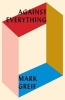 Against Everything - On Dishonest Times (Hardcover) - Mark Greif Photo