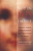 Not in His Image - Gnostic Vision, Sacred Ecology, and the Future of Belief (Paperback) - John Lamb Lash Photo