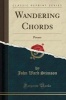 Wandering Chords - Poems (Classic Reprint) (Paperback) - John Ward Stimson Photo