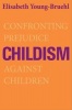 Childism - Confronting Prejudice Against Children (Paperback) - Elisabeth Young Bruehl Photo