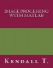 Image Processing with MATLAB (Paperback) - Kendall T Photo