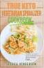 True Keto Vegetarians Spiralizer Cookbook - Top 35 Delightful Low Carb, Vegetarian Spiralizer Recipes to Lose Weight Extremely Fast (Paperback) - Jessica Henderson Photo