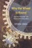 Why the Wheel is Round - Muscles, Technology, and How We Make Things Move (Hardcover) - Steven Vogel Photo