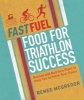 Fast Fuel: Food for Triathlon Success - Delicious Recipes and Nutrition Plans to Achieve Your Goals (Paperback) - Renee Mcgregor Photo