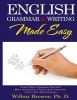 English Grammar and Writing Made Easy - Learn How to Express Yourself More Accurately, Concisely and Clearly with a Few Easy Lessons (Paperback) - Wilbur L Brower Photo