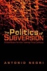 The Politics of Subversion - A Manifesto for the Twenty-first Century (Paperback, New Ed) - Antonio Negri Photo