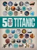 50 Things You Should Know about Titanic (Paperback) - Sean Callery Photo