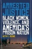 Arrested Justice - Black Women, Violence, and America's Prison Nation (Paperback, New) - Beth E Richie Photo