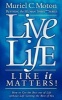 Live Life Like It Matters! - How to Get the Best Out of Life Without Life Getting the Best of You (Paperback) - Muriel C Moton Photo