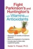 Fight Parkinson's and Huntington's with Vitamins and Antioxidants (Paperback) - Kedar N Prasad Photo