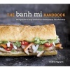 The Banh Mi Handbook - Recipes for Crazy-Delicious Vietnamese Sandwiches (Hardcover) - Andrea Quynhgiao Nguyen Photo