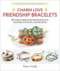 Charm Love Friendship Bracelets - 35 Unique Designs with Polymer Clay, Macrame, Knotting, and Braiding * Make Your Own Charms with Polymer Clay! (Paperback) - Sherri Haab Photo