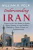 Understanding Iran - Everything You Need to Know, from Persia to the Islamic Republic, from Cyrus to Ahmadinejad (Paperback) - William R Polk Photo