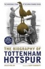 The Biography of Tottenham Hotspur - The Incredible Story of the World Famous Spurs (Hardcover) - Julie Welch Photo