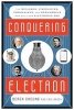 Conquering the Electron - The Geniuses, Visionaries, Egomaniacs, and Scoundrels Who Built Our Electronic Age (Hardcover) - Derek Cheung Photo