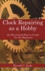 Clock Repairing as a Hobby - An Illustrated How-to Guide for the Beginner (Paperback) - Harold Caleb Kelly Photo