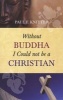 Without Buddha I Could Not be a Christian (Paperback) - Paul F Knitter Photo