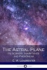 The Astral Plane - Its Scenery, Inhabitants and Phenomena (Paperback) - CW Leadbeater Photo