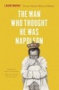 The Man Who Thought He Was Napoleon - Toward a Political History of Madness (Hardcover) - Laure Murat Photo