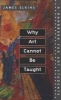 Why Art Cannot be Taught - A Handbook for Art Students (Paperback, New) - James Elkins Photo