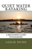 Quiet Water Kayaking - A Beginner's Guide to Kayaking (Paperback) - Leslie Dunn Photo