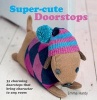 Super-Cute Doorstops - 35 Charming Doorstops That Bring Character to Any Room (Paperback) - Emma Hardy Photo