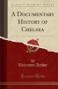 A Documentary History of Chelsea (Classic Reprint) (Paperback) - unknownauthor Photo