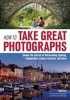 How to Take Great Photographs - Unlock the Secrets of Outstanding Lighting, Composition, Camera Controls, and More (Paperback) - Rob Hull Photo